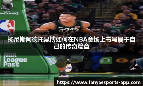 扬尼斯阿德托昆博如何在NBA赛场上书写属于自己的传奇篇章